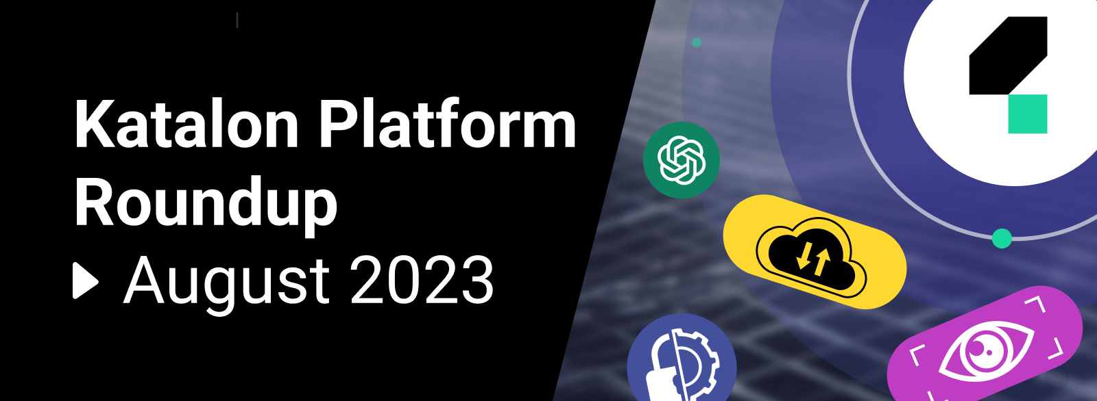 Katalon Platform Roundup August 2023