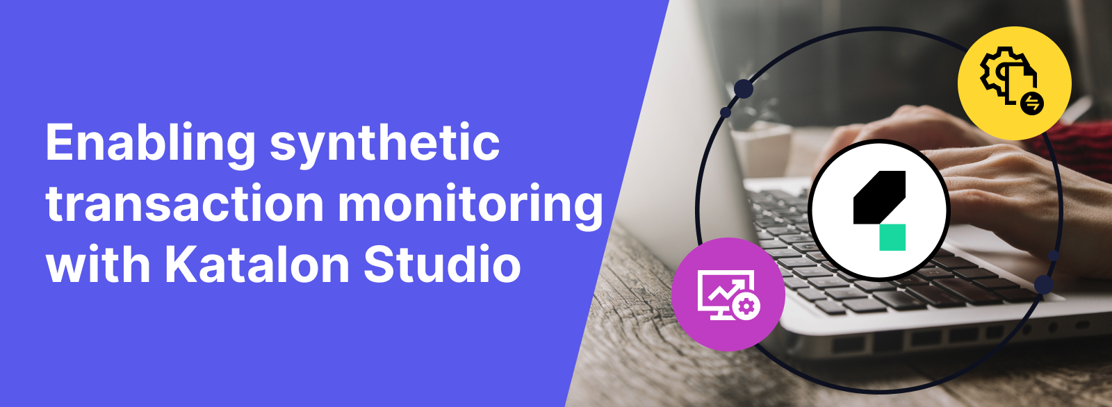Enabling Synthetic Transaction Monitoring with Katalon Studio