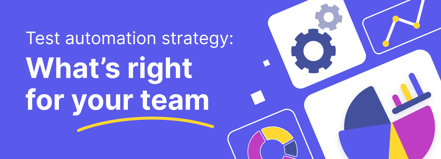 Test automation strategy: What's right for your team